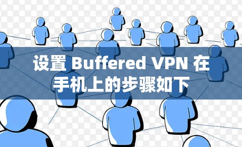 设置 Buffered VPN 在手机上的步骤如下 设置 Buffered VPN 在手机上的步骤如下