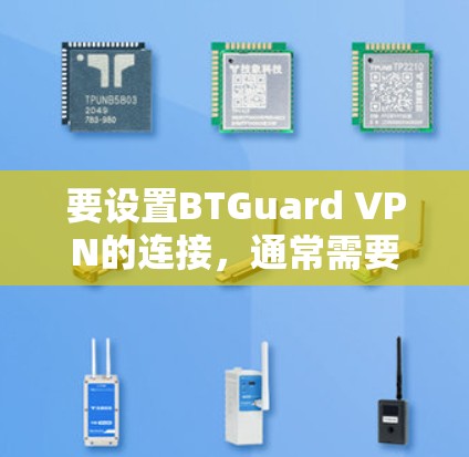 要设置BTGuard VPN的连接，通常需要按照以下步骤操作