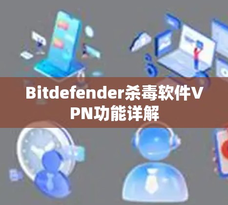 Bitdefender杀毒软件VPN功能详解
