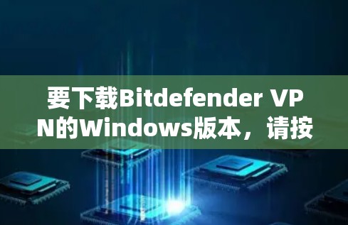 要下载Bitdefender VPN的Windows版本,请按照以下步骤操作 要下载Bitdefender VPN的Windows版本,请按照以下步骤操作