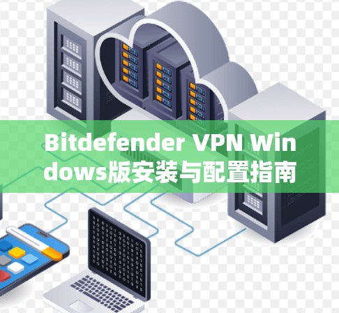Bitdefender VPN Windows版安装与配置指南