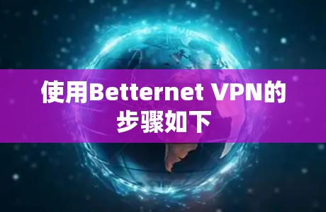 使用Betternet VPN的步骤如下
