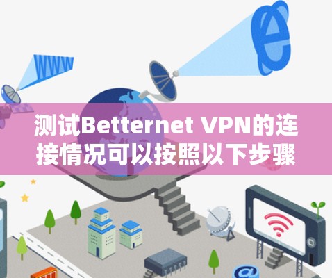 测试Betternet VPN的连接情况可以按照以下步骤进行 测试Betternet VPN的连接情况可以按照以下步骤进行