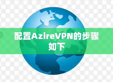 配置AzireVPN的步骤如下