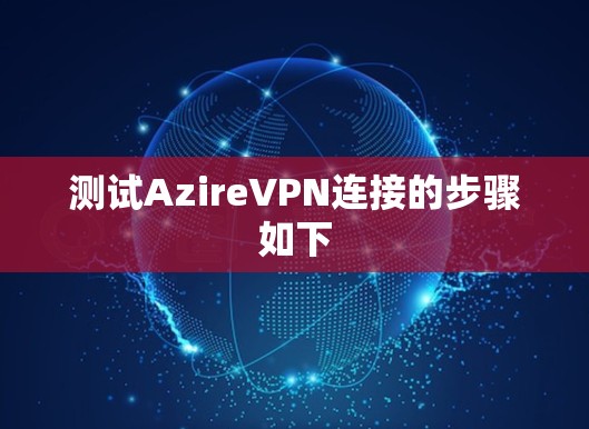 测试AzireVPN连接的步骤如下 测试AzireVPN连接的步骤如下