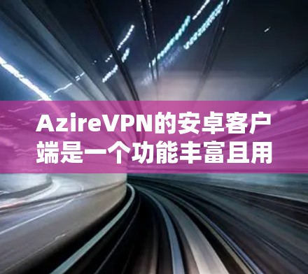 AzireVPN的安卓客户端是一个功能丰富且用户友好的工具,能够帮助用户安全地连接到互联网,保护隐私并优化网络体验。以下是对该客户端的详细分析,帮助你更好地了解和使用 AzireVPN的安卓客户端是一个功能丰富且用户友好的工具,能够帮助用户安全地连接到互联网,保护隐私并优化网络体验。以下是对该客户端的详细分析,帮助你更好地了解和使用