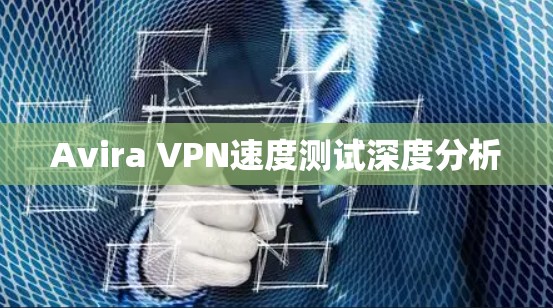 Avira VPN速度测试深度分析