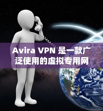 Avira VPN 是一款广泛使用的虚拟专用网络（VPN）软件，能够帮助用户保护隐私、匿名上网、绕过地理限制等。以下是使用 Avira VPN 的基本教程，分为安装、配置和使用三个主要步骤