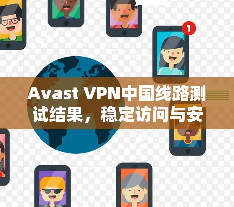 Avast VPN中国线路测试结果,稳定访问与安全性评估 Avast VPN中国线路测试结果,稳定访问与安全性评估