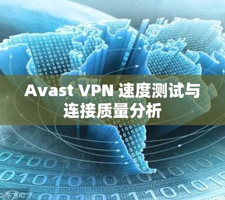Avast VPN 速度测试与连接质量分析 Avast VPN 速度测试与连接质量分析