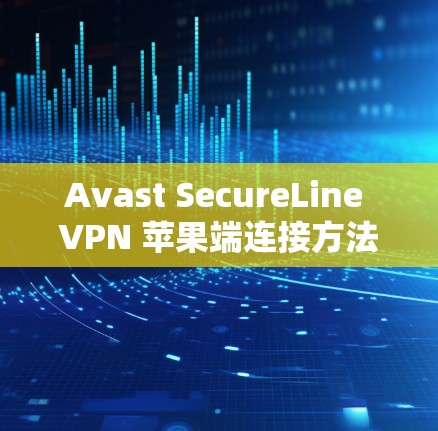 Avast SecureLine VPN 苹果端连接方法 Avast SecureLine VPN 苹果端连接方法