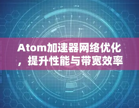 Atom加速器网络优化，提升性能与带宽效率