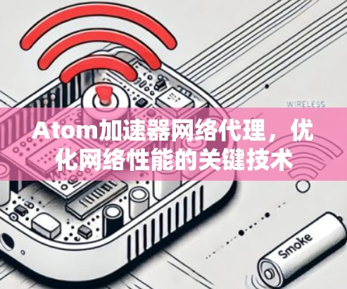 Atom加速器网络代理，优化网络性能的关键技术