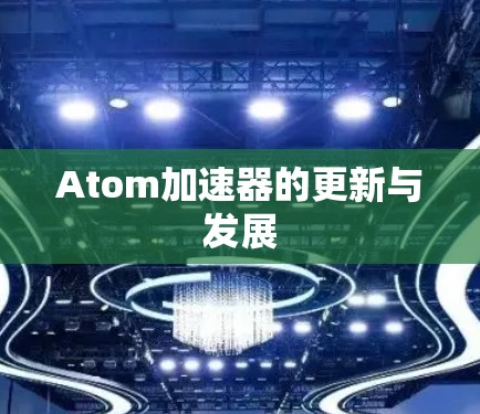 Atom加速器的更新与发展