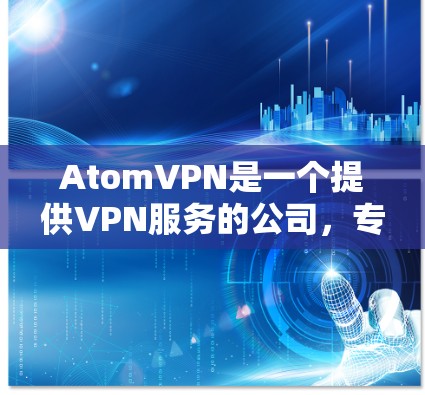 AtomVPN是一个提供VPN服务的公司，专注于为用户提供安全、匿名和高速的网络连接。根据你的需求，以下是一些推荐的线路和使用建议
