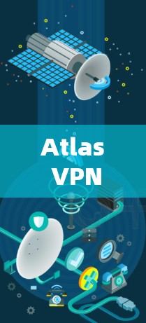 Atlas VPN翻墙软件,稳定性与灵活性并存的最佳选择 Atlas VPN翻墙软件,稳定性与灵活性并存的最佳选择