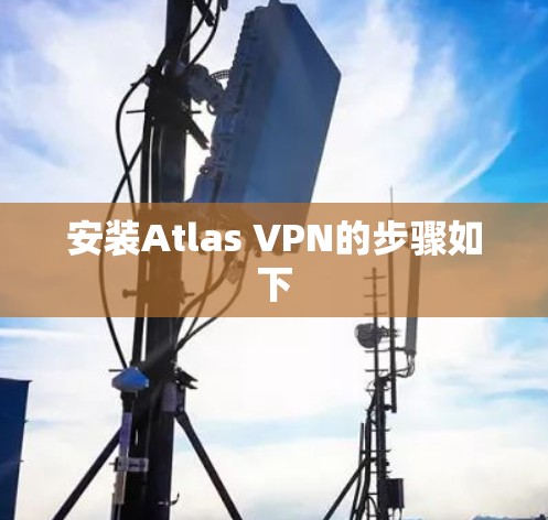 安装Atlas VPN的步骤如下