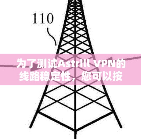 为了测试Astrill VPN的线路稳定性，您可以按照以下步骤进行